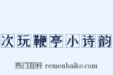 次玩鞭亭小诗韵是什么意思的图片